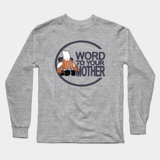 Word to your mother Long Sleeve T-Shirt